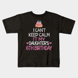 Happy To Me Father Mother Daddy Mommy Mama I Can't Keep Calm It's My Daughter's 6th Birthday Kids T-Shirt